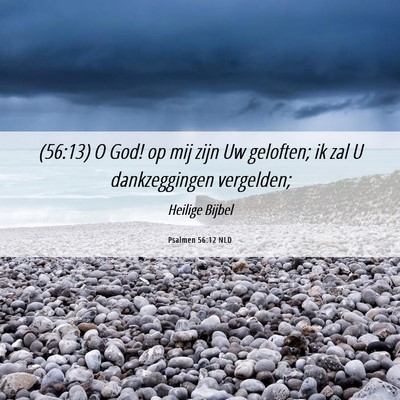 Picture 06 - Psalmen 56:12 NLD - (56:13) O God! op mij zijn Uw geloften; ik zal U - Bible Verse Picture