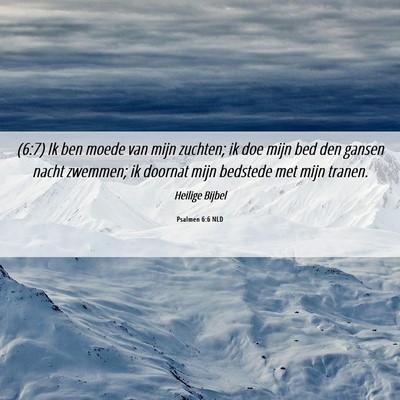 Picture 06 - Psalmen 6:6 NLD - (6:7) Ik ben moede van mijn zuchten; ik doe mijn - Bible Verse Picture
