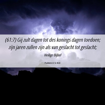 Picture 06 - Psalmen 61:6 NLD - (61:7) Gij zult dagen tot des konings dagen - Bible Verse Picture