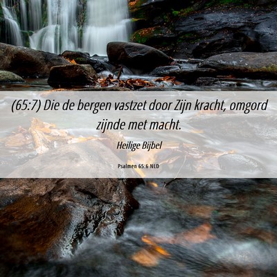 Picture 06 - Psalmen 65:6 NLD - (65:7) Die de bergen vastzet door Zijn kracht, - Bible Verse Picture