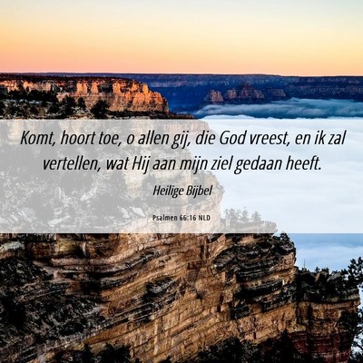 Picture 06 - Psalmen 66:16 NLD - Komt, hoort toe, o allen gij, die God vreest, en - Bible Verse Picture