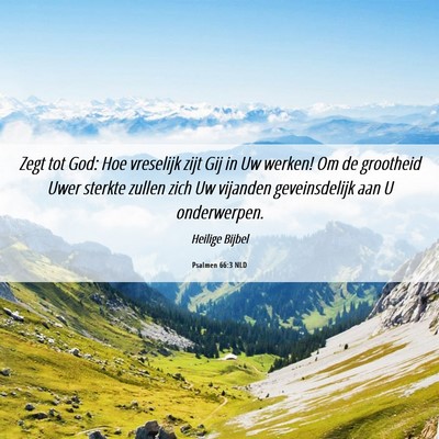 Picture 06 - Psalmen 66:3 NLD - Zegt tot God: Hoe vreselijk zijt Gij in Uw - Bible Verse Picture