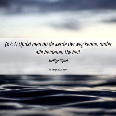 Picture 06 - Psalmen 67:2 NLD - (67:3) Opdat men op de aarde Uw weg kenne, onder - Bible Verse Picture