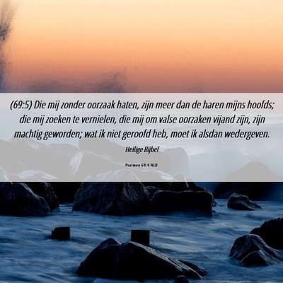 Picture 06 - Psalmen 69:4 NLD - (69:5) Die mij zonder oorzaak haten, zijn meer - Bible Verse Picture