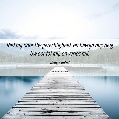 Picture 06 - Psalmen 71:2 NLD - Red mij door Uw gerechtigheid, en bevrijd mij; - Bible Verse Picture