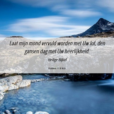 Picture 06 - Psalmen 71:8 NLD - Laat mijn mond vervuld worden met Uw lof, den - Bible Verse Picture