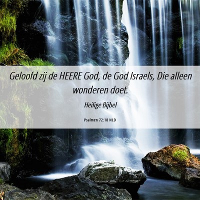 Picture 06 - Psalmen 72:18 NLD - Geloofd zij de HEERE God, de God Israels, Die - Bible Verse Picture