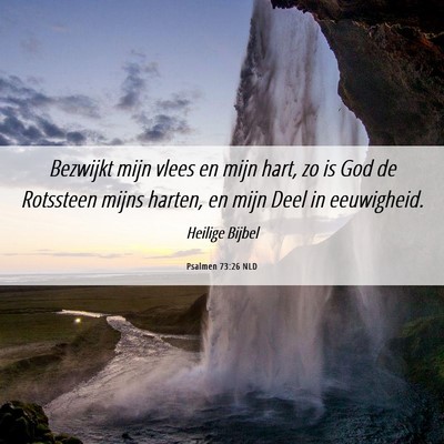 Picture 06 - Psalmen 73:26 NLD - Bezwijkt mijn vlees en mijn hart, zo is God de - Bible Verse Picture