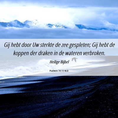 Picture 06 - Psalmen 74:13 NLD - Gij hebt door Uw sterkte de zee gespleten; Gij - Bible Verse Picture