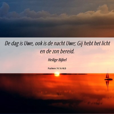 Picture 06 - Psalmen 74:16 NLD - De dag is Uwe, ook is de nacht Uwe; Gij hebt het - Bible Verse Picture