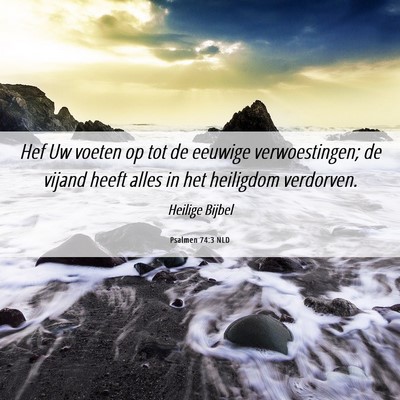 Picture 06 - Psalmen 74:3 NLD - Hef Uw voeten op tot de eeuwige verwoestingen; de - Bible Verse Picture