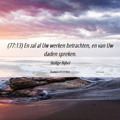 Picture 06 - Psalmen 77:12 NLD - (77:13) En zal al Uw werken betrachten, en van Uw - Bible Verse Picture