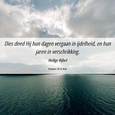 Picture 06 - Psalmen 78:33 NLD - Dies deed Hij hun dagen vergaan in ijdelheid, en - Bible Verse Picture
