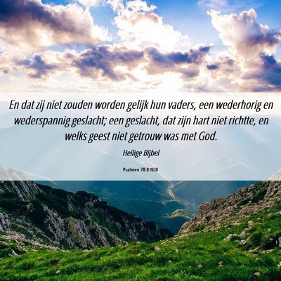 Picture 06 - Psalmen 78:8 NLD - En dat zij niet zouden worden gelijk hun vaders, - Bible Verse Picture