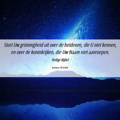 Picture 06 - Psalmen 79:6 NLD - Stort Uw grimmigheid uit over de heidenen, die U - Bible Verse Picture