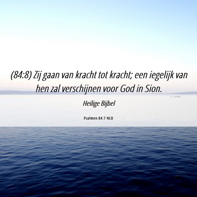 Picture 06 - Psalmen 84:7 NLD - (84:8) Zij gaan van kracht tot kracht; een - Bible Verse Picture