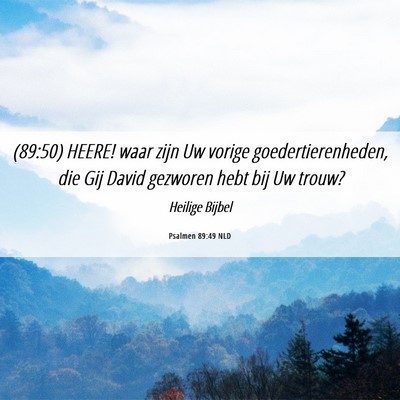 Picture 06 - Psalmen 89:49 NLD - (89:50) HEERE! waar zijn Uw vorige - Bible Verse Picture