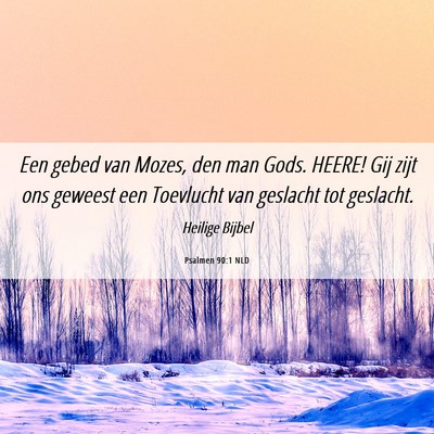 Picture 06 - Psalmen 90:1 NLD - Een gebed van Mozes, den man Gods. HEERE! Gij - Bible Verse Picture