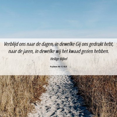 Picture 06 - Psalmen 90:15 NLD - Verblijd ons naar de dagen, in dewelke Gij ons - Bible Verse Picture