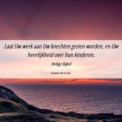 Picture 06 - Psalmen 90:16 NLD - Laat Uw werk aan Uw knechten gezien worden, en Uw - Bible Verse Picture
