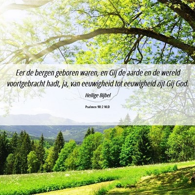 Picture 06 - Psalmen 90:2 NLD - Eer de bergen geboren waren, en Gij de aarde en - Bible Verse Picture
