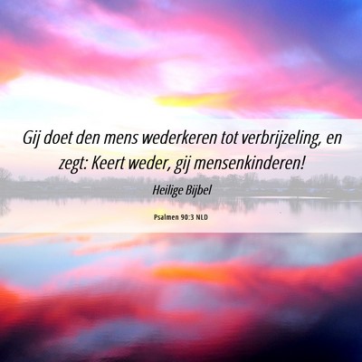 Picture 06 - Psalmen 90:3 NLD - Gij doet den mens wederkeren tot verbrijzeling, - Bible Verse Picture
