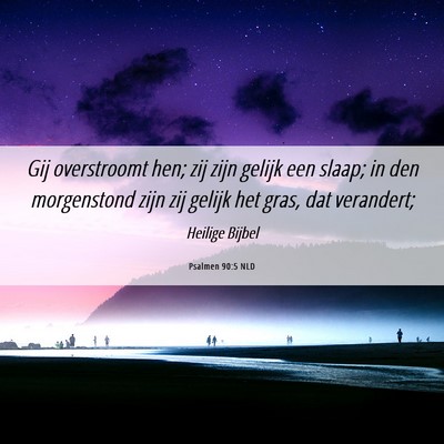Picture 06 - Psalmen 90:5 NLD - Gij overstroomt hen; zij zijn gelijk een slaap; - Bible Verse Picture