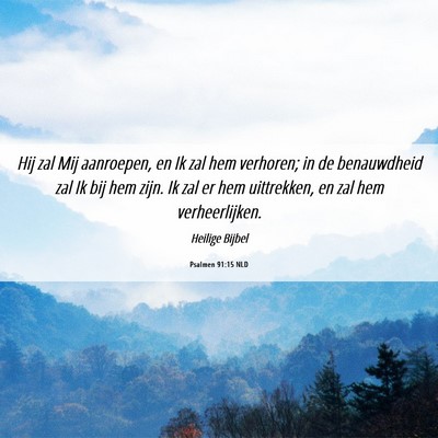 Picture 06 - Psalmen 91:15 NLD - Hij zal Mij aanroepen, en Ik zal hem verhoren; in - Bible Verse Picture