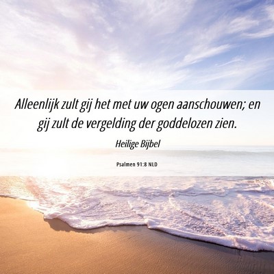 Picture 06 - Psalmen 91:8 NLD - Alleenlijk zult gij het met uw ogen aanschouwen; - Bible Verse Picture
