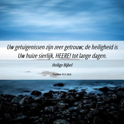 Picture 06 - Psalmen 93:5 NLD - Uw getuigenissen zijn zeer getrouw; de heiligheid - Bible Verse Picture