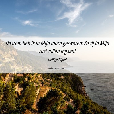 Picture 06 - Psalmen 95:11 NLD - Daarom heb Ik in Mijn toorn gezworen: Zo zij in - Bible Verse Picture