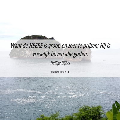 Picture 06 - Psalmen 96:4 NLD - Want de HEERE is groot, en zeer te prijzen; Hij - Bible Verse Picture