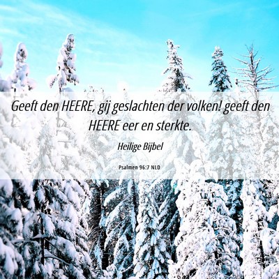 Picture 06 - Psalmen 96:7 NLD - Geeft den HEERE, gij geslachten der volken! geeft - Bible Verse Picture