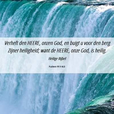 Picture 06 - Psalmen 99:9 NLD - Verheft den HEERE, onzen God, en buigt u voor den - Bible Verse Picture
