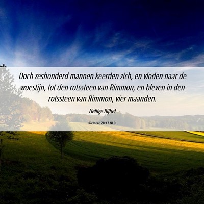 Picture 06 - Richtere 20:47 NLD - Doch zeshonderd mannen keerden zich, en vloden - Bible Verse Picture