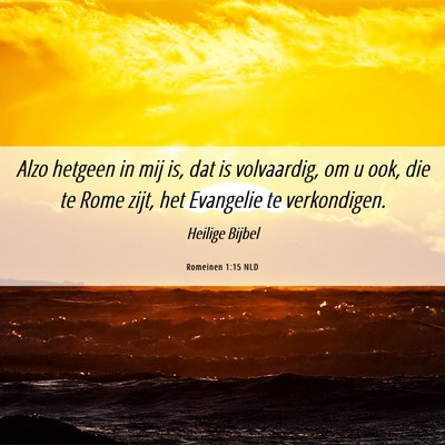 Picture 06 - Romeinen 1:15 NLD - Alzo hetgeen in mij is, dat is volvaardig, om u - Bible Verse Picture
