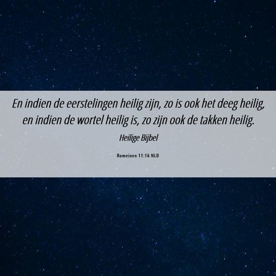 Picture 06 - Romeinen 11:16 NLD - En indien de eerstelingen heilig zijn, zo is ook - Bible Verse Picture