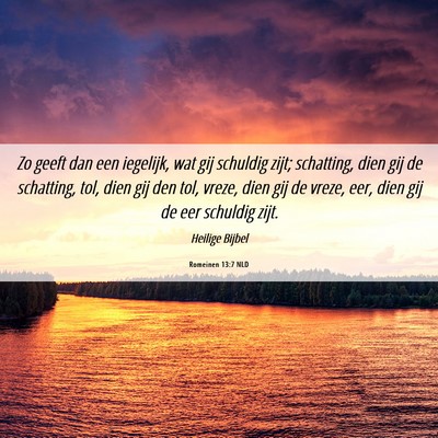 Picture 06 - Romeinen 13:7 NLD - Zo geeft dan een iegelijk, wat gij schuldig zijt; - Bible Verse Picture
