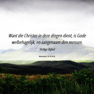 Picture 06 - Romeinen 14:18 NLD - Want die Christus in deze dingen dient, is Gode - Bible Verse Picture