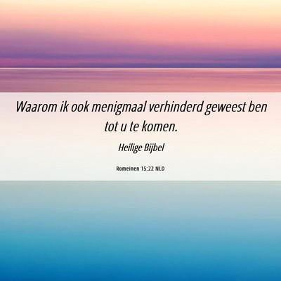 Picture 06 - Romeinen 15:22 NLD - Waarom ik ook menigmaal verhinderd geweest ben - Bible Verse Picture
