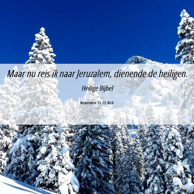 Picture 06 - Romeinen 15:25 NLD - Maar nu reis ik naar Jeruzalem, dienende de - Bible Verse Picture