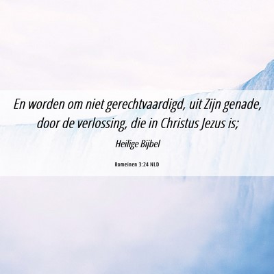 Picture 06 - Romeinen 3:24 NLD - En worden om niet gerechtvaardigd, uit Zijn - Bible Verse Picture