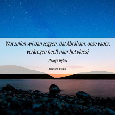 Picture 06 - Romeinen 4:1 NLD - Wat zullen wij dan zeggen, dat Abraham, onze - Bible Verse Picture