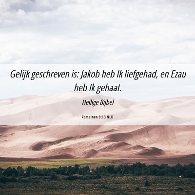 Picture 06 - Romeinen 9:13 NLD - Gelijk geschreven is: Jakob heb Ik liefgehad, en - Bible Verse Picture