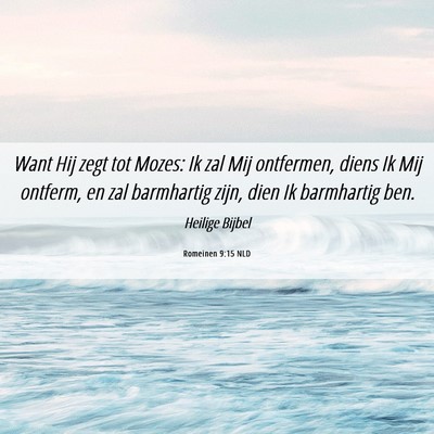 Picture 06 - Romeinen 9:15 NLD - Want Hij zegt tot Mozes: Ik zal Mij ontfermen, - Bible Verse Picture