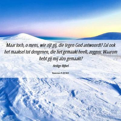 Picture 06 - Romeinen 9:20 NLD - Maar toch, o mens, wie zijt gij, die tegen God - Bible Verse Picture