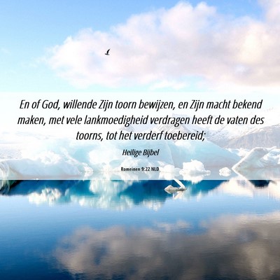 Picture 06 - Romeinen 9:22 NLD - En of God, willende Zijn toorn bewijzen, en Zijn - Bible Verse Picture