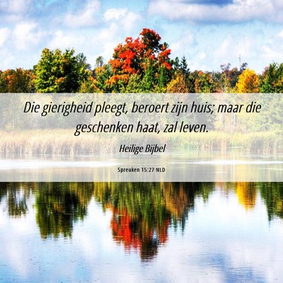 Picture 06 - Spreuken 15:27 NLD - Die gierigheid pleegt, beroert zijn huis; maar - Bible Verse Picture