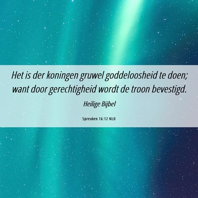 Picture 06 - Spreuken 16:12 NLD - Het is der koningen gruwel goddeloosheid te doen; - Bible Verse Picture