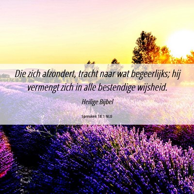 Picture 06 - Spreuken 18:1 NLD - Die zich afzondert, tracht naar wat begeerlijks; - Bible Verse Picture